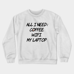 All I need Coffee WiFi My Laptop Crewneck Sweatshirt